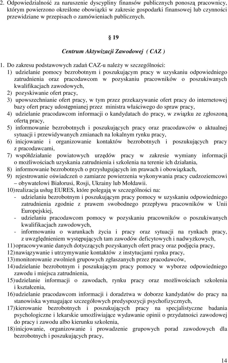 Do zakresu podstawowych zadań CAZ-u należy w szczególności: 1) udzielanie pomocy bezrobotnym i poszukującym pracy w uzyskaniu odpowiedniego zatrudnienia oraz pracodawcom w pozyskaniu pracowników o