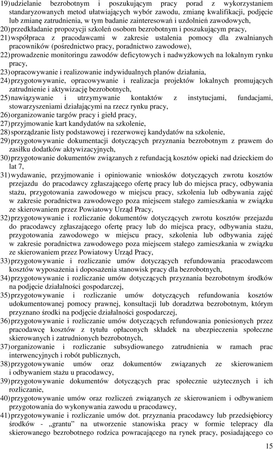 pracowników (pośrednictwo pracy, poradnictwo zawodowe), 22) prowadzenie monitoringu zawodów deficytowych i nadwyżkowych na lokalnym rynku pracy, 23) opracowywanie i realizowanie indywidualnych planów