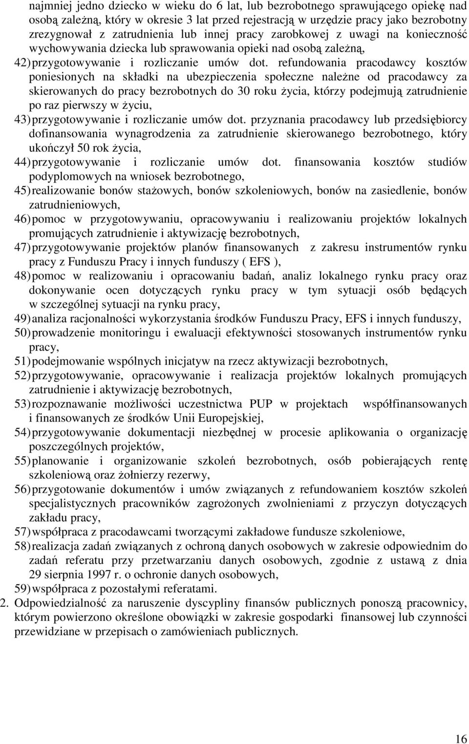 refundowania pracodawcy kosztów poniesionych na składki na ubezpieczenia społeczne należne od pracodawcy za skierowanych do pracy bezrobotnych do 30 roku życia, którzy podejmują zatrudnienie po raz