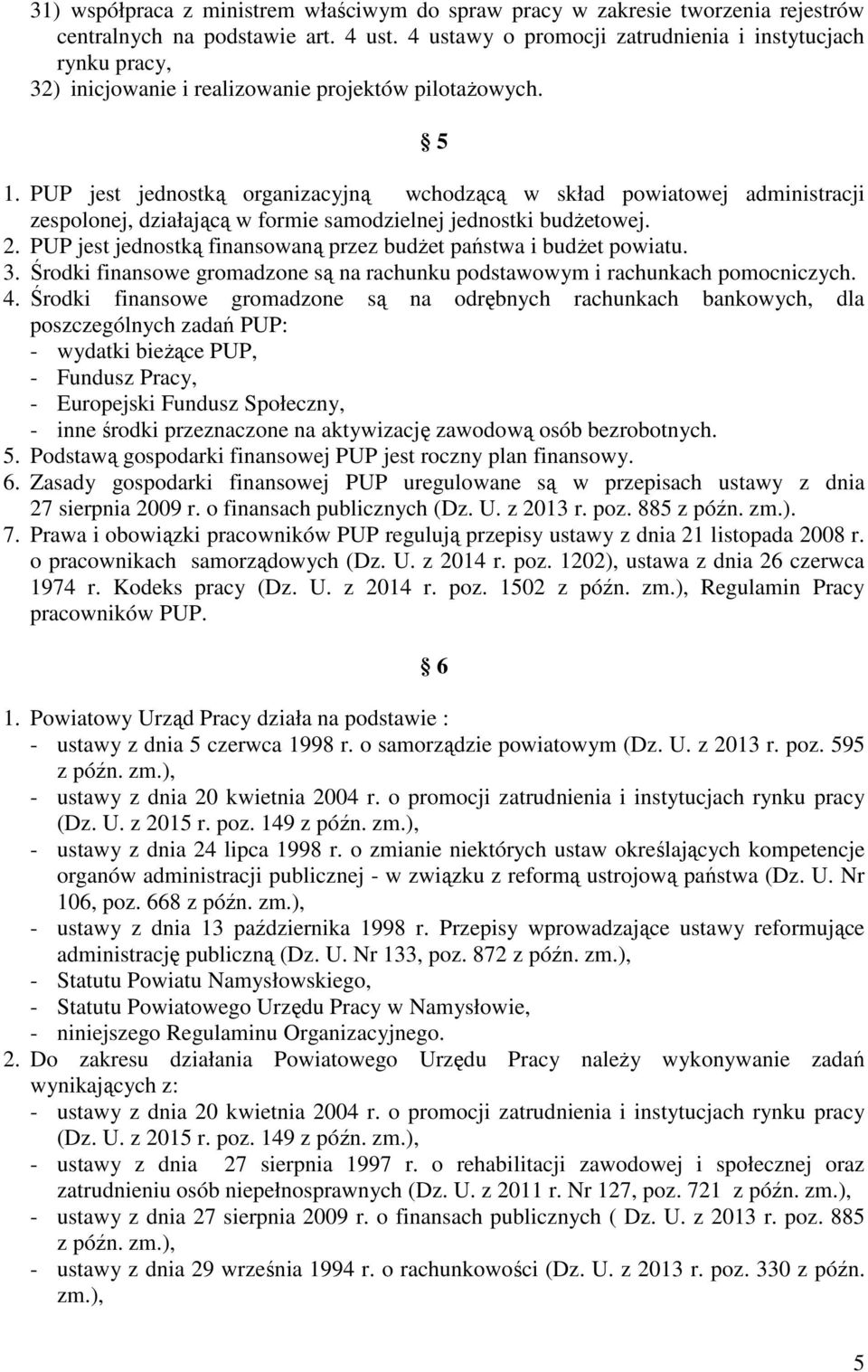 PUP jest jednostką organizacyjną wchodzącą w skład powiatowej administracji zespolonej, działającą w formie samodzielnej jednostki budżetowej. 2.
