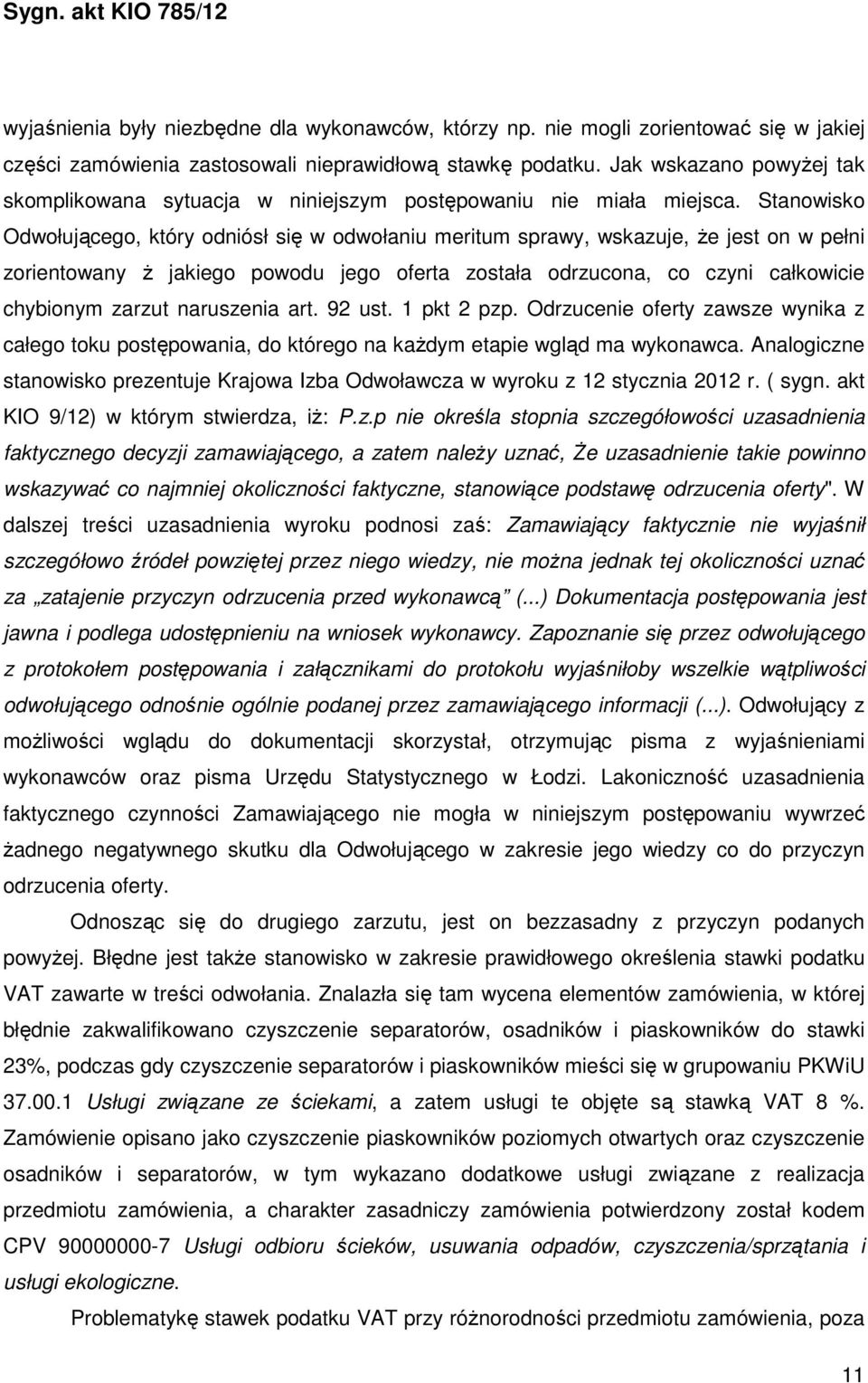Stanowisko Odwołującego, który odniósł się w odwołaniu meritum sprawy, wskazuje, że jest on w pełni zorientowany ż jakiego powodu jego oferta została odrzucona, co czyni całkowicie chybionym zarzut