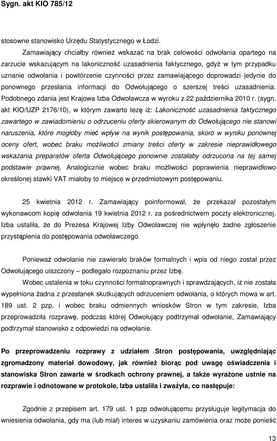 czynności przez zamawiającego doprowadzi jedynie do ponownego przesłania informacji do Odwołującego o szerszej treści uzasadnienia.