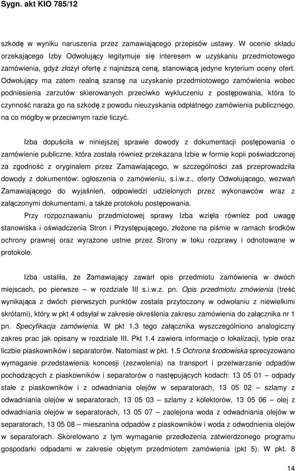 Odwołujący ma zatem realną szansę na uzyskanie przedmiotowego zamówienia wobec podniesienia zarzutów skierowanych przeciwko wykluczeniu z postępowania, która to czynność naraża go na szkodę z powodu