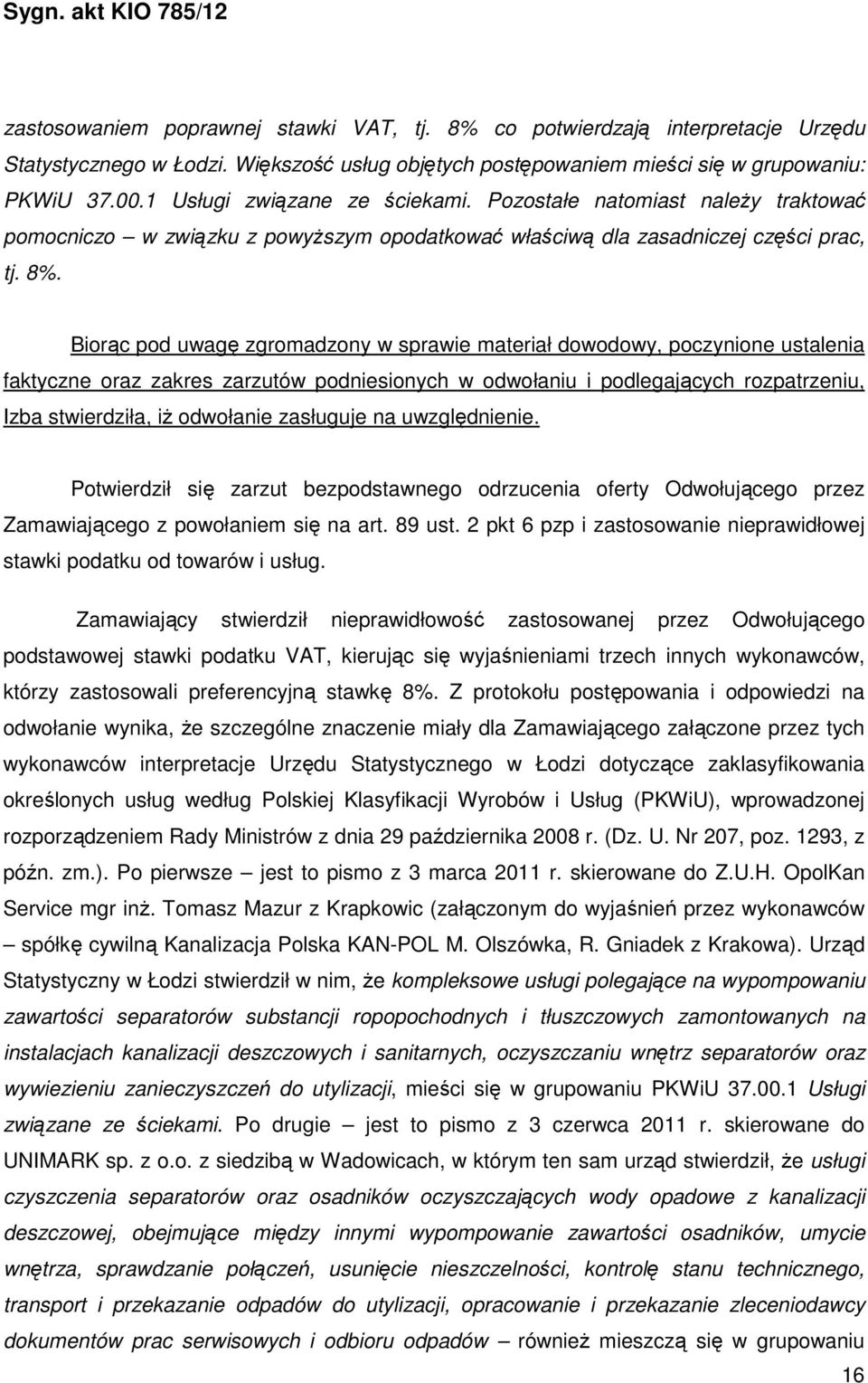 Biorąc pod uwagę zgromadzony w sprawie materiał dowodowy, poczynione ustalenia faktyczne oraz zakres zarzutów podniesionych w odwołaniu i podlegających rozpatrzeniu, Izba stwierdziła, iż odwołanie