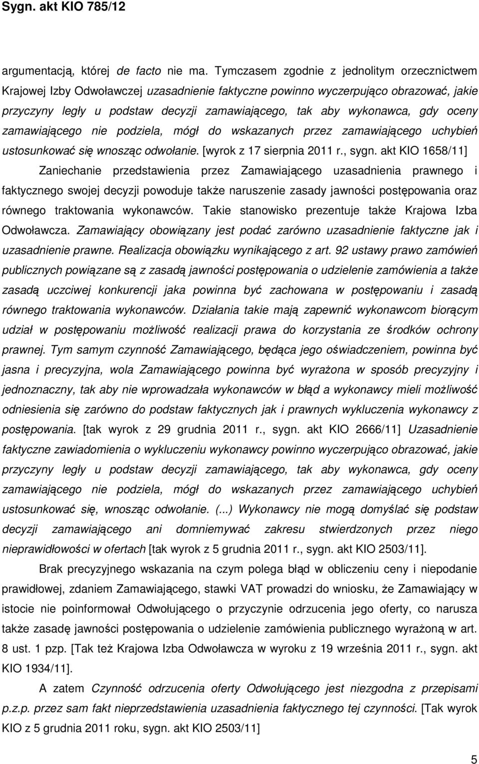 gdy oceny zamawiającego nie podziela, mógł do wskazanych przez zamawiającego uchybień ustosunkować się wnosząc odwołanie. [wyrok z 17 sierpnia 2011 r., sygn.