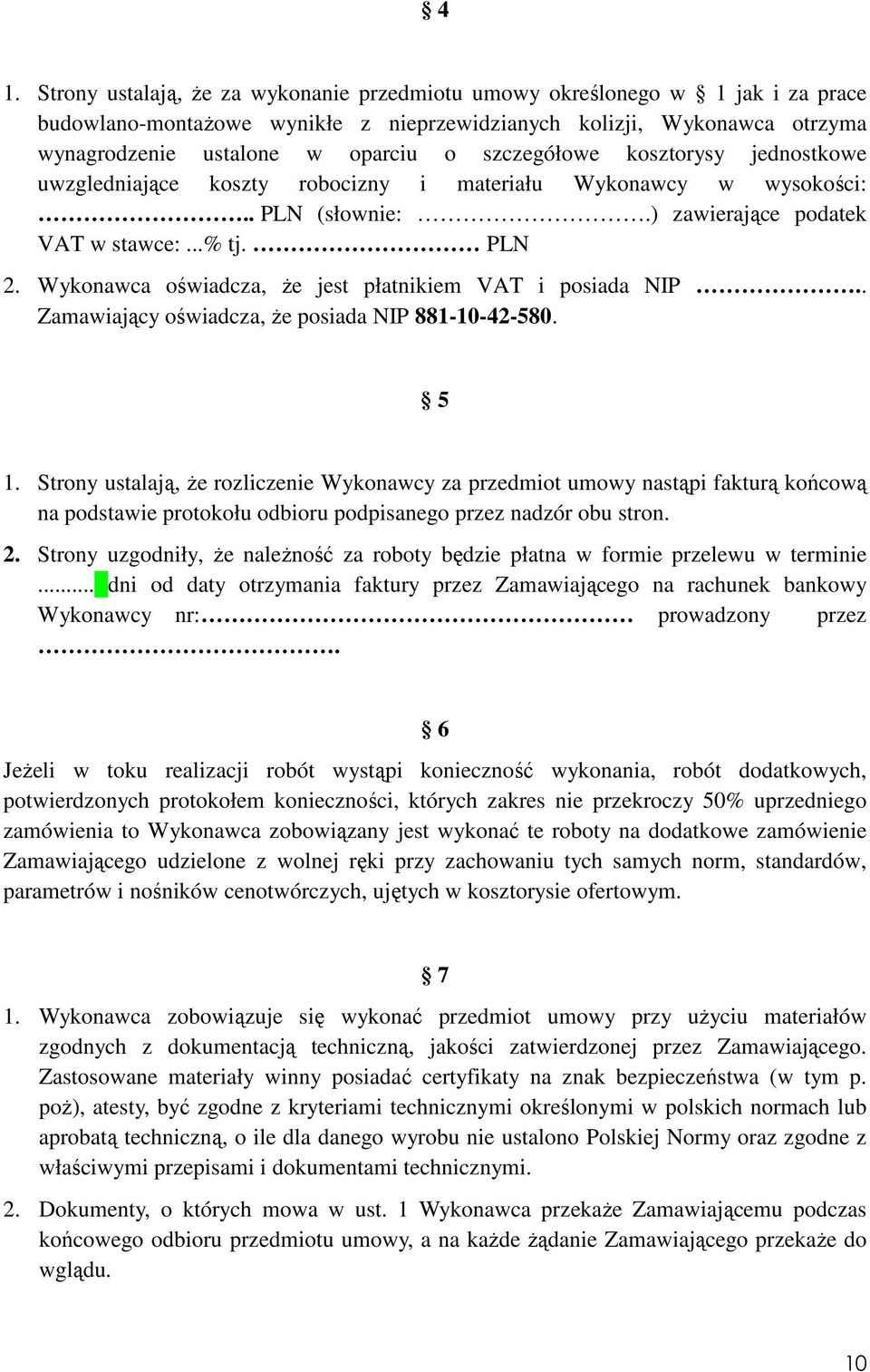 Wykonawca oświadcza, Ŝe jest płatnikiem VAT i posiada NIP.. Zamawiający oświadcza, Ŝe posiada NIP 881-10-42-580. 5 1.