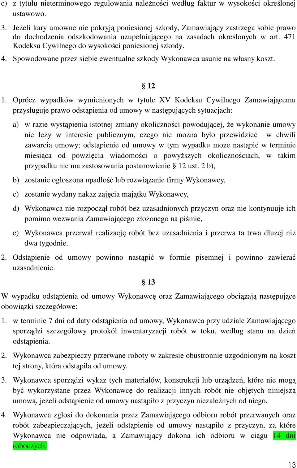 471 Kodeksu Cywilnego do wysokości poniesionej szkody. 4. Spowodowane przez siebie ewentualne szkody Wykonawca usunie na własny koszt. 12 1.