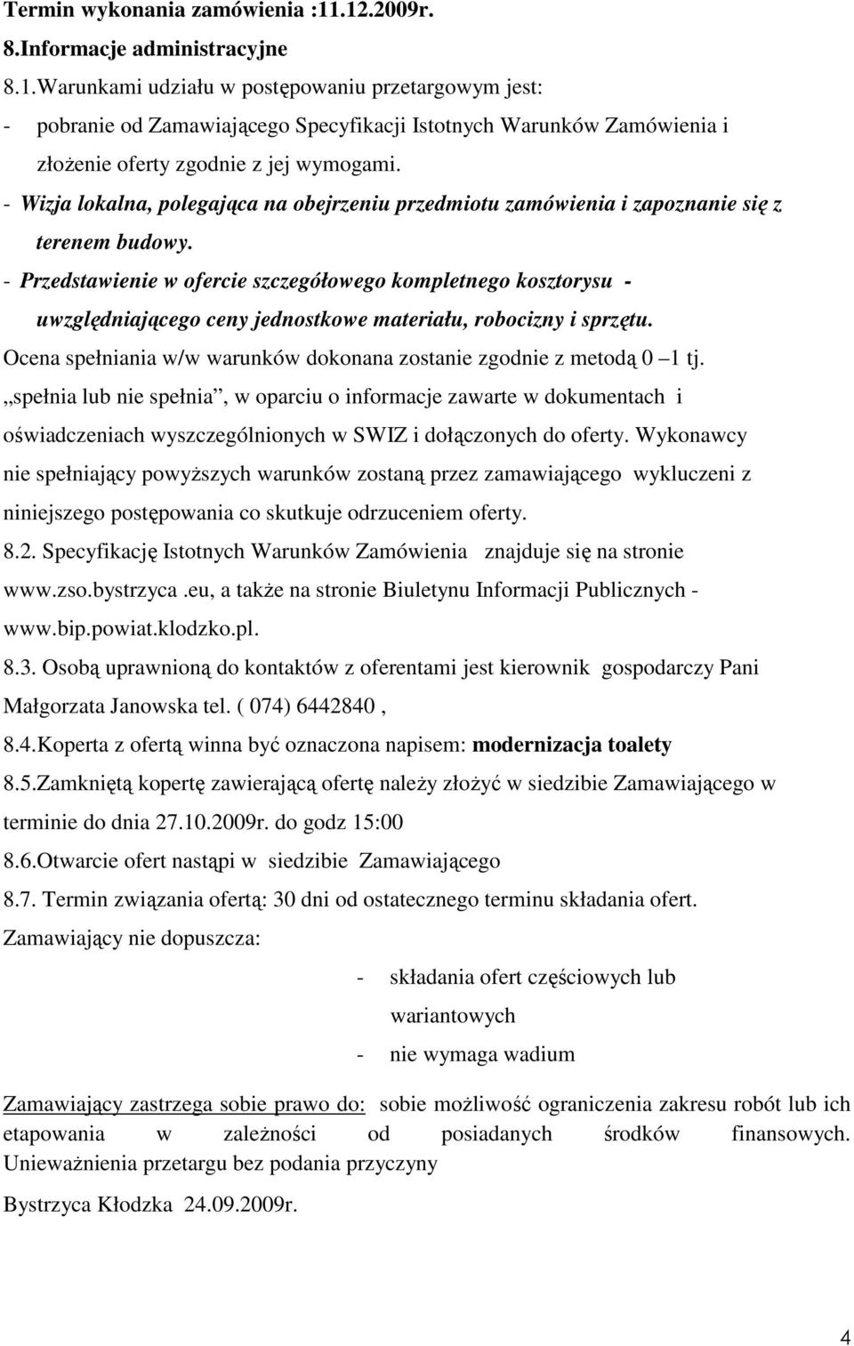 - Przedstawienie w ofercie szczegółowego kompletnego kosztorysu - uwzględniającego ceny jednostkowe materiału, robocizny i sprzętu.