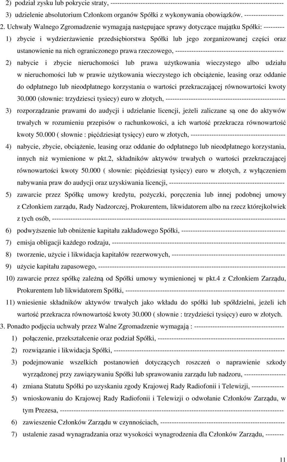 Uchwały Walnego Zgromadzenie wymagają następujące sprawy dotyczące majątku Spółki: --------- 1) zbycie i wydzierżawienie przedsiębiorstwa Spółki lub jego zorganizowanej części oraz ustanowienie na