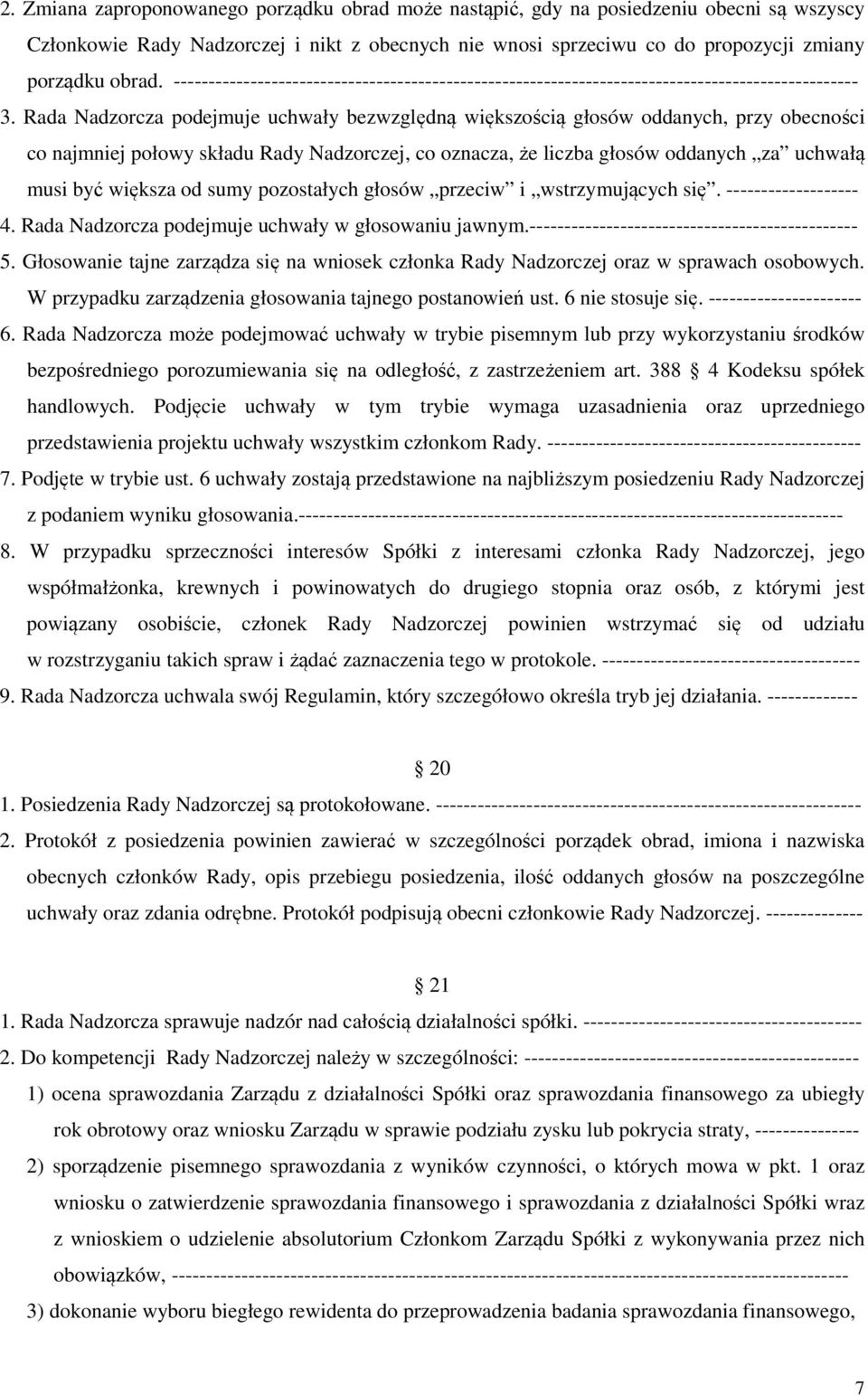 Rada Nadzorcza podejmuje uchwały bezwzględną większością głosów oddanych, przy obecności co najmniej połowy składu Rady Nadzorczej, co oznacza, że liczba głosów oddanych za uchwałą musi być większa