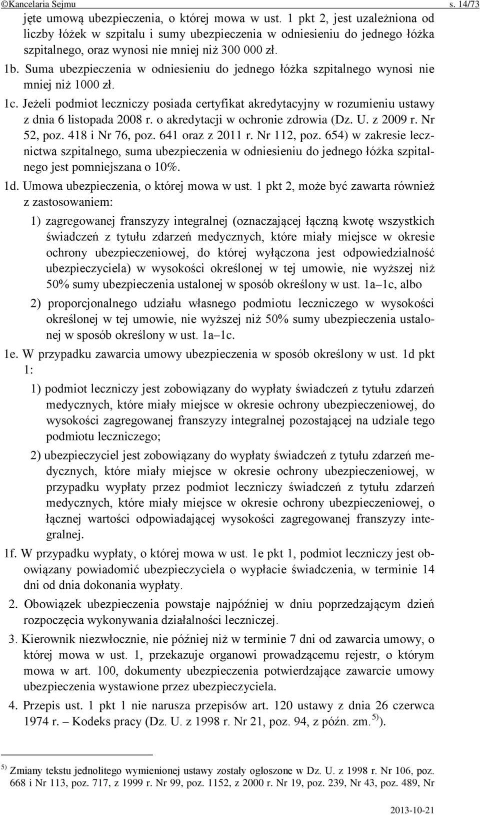 Suma ubezpieczenia w odniesieniu do jednego łóżka szpitalnego wynosi nie mniej niż 1000 zł. 1c. Jeżeli podmiot leczniczy posiada certyfikat akredytacyjny w rozumieniu ustawy z dnia 6 listopada 2008 r.