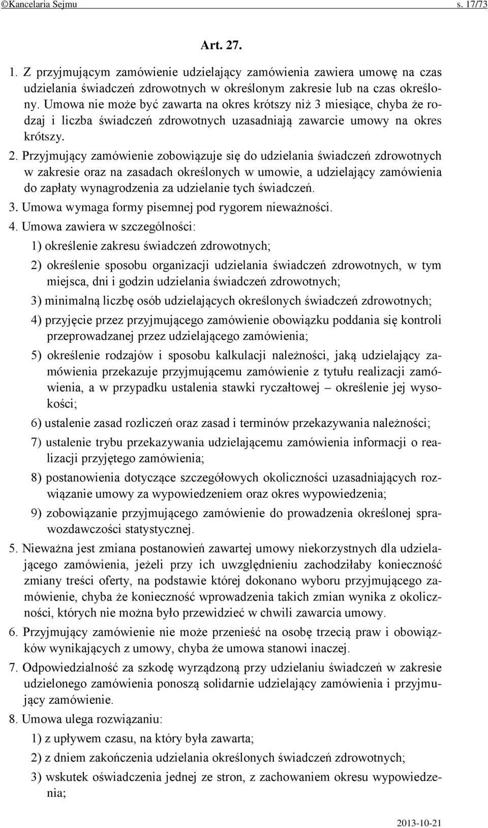 Przyjmujący zamówienie zobowiązuje się do udzielania świadczeń zdrowotnych w zakresie oraz na zasadach określonych w umowie, a udzielający zamówienia do zapłaty wynagrodzenia za udzielanie tych
