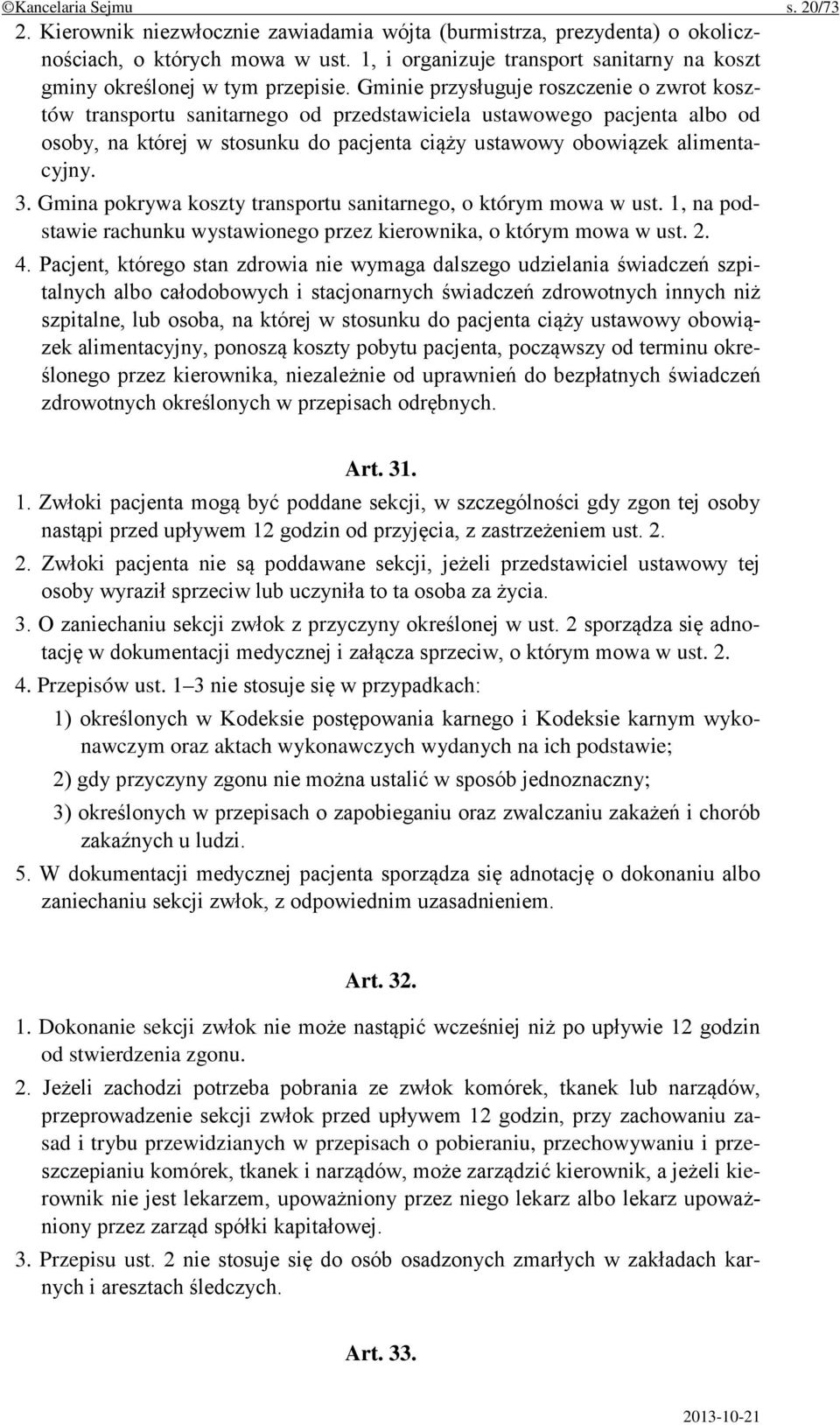 Gminie przysługuje roszczenie o zwrot kosztów transportu sanitarnego od przedstawiciela ustawowego pacjenta albo od osoby, na której w stosunku do pacjenta ciąży ustawowy obowiązek alimentacyjny. 3.