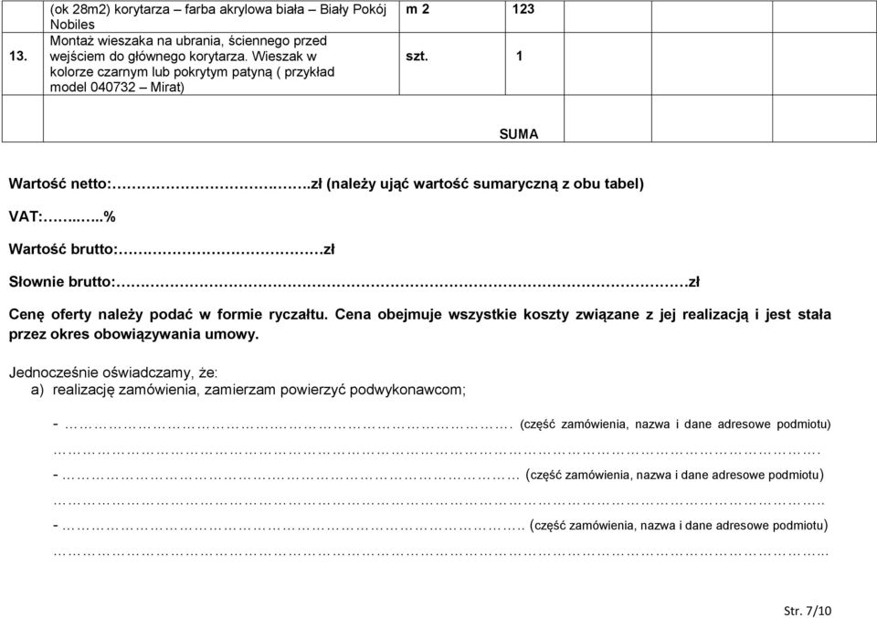 ...% Wartość brutto: zł Słownie brutto: zł Cenę oferty należy podać w formie ryczałtu. Cena obejmuje wszystkie koszty związane z jej realizacją i jest stała przez okres obowiązywania umowy.