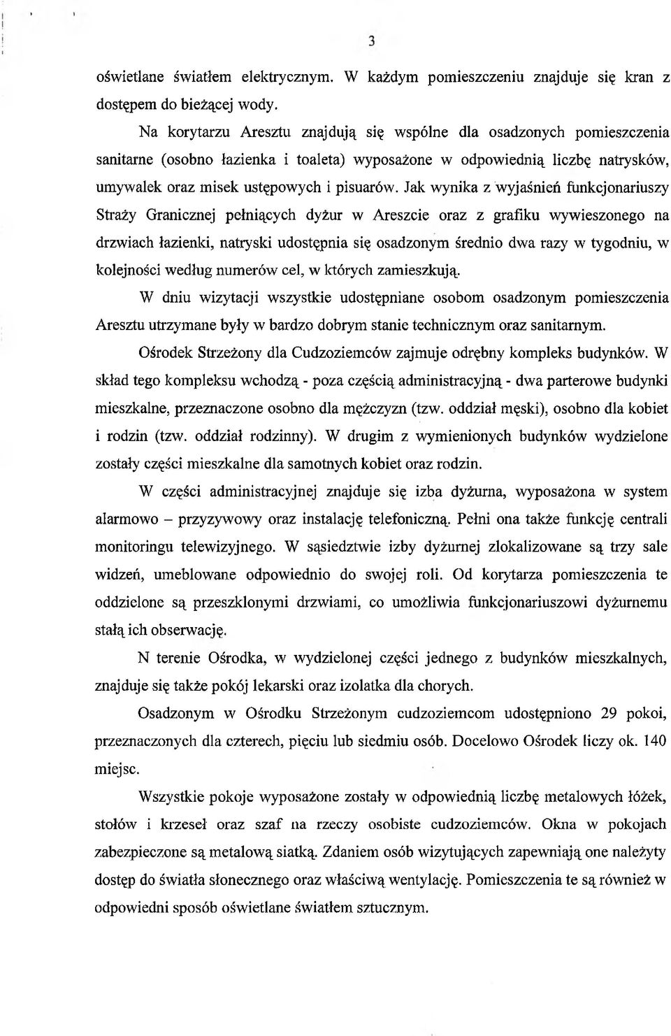 Jak wynika z wyjaśnień funkcjonariuszy Straży Granicznej pełniących dyżur w Areszcie oraz z grafiku wywieszonego na drzwiach łazienki, natryski udostępnia się osadzonym średnio dwa razy w tygodniu, w