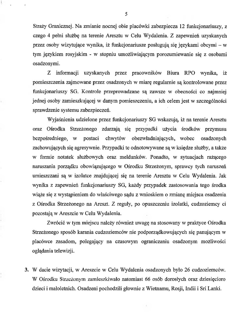 Z informacji uzyskanych przez pracowników Biura RPO wynika, iż pomieszczenia zajmowane przez osadzonych w miarę regularnie są kontrolowane przez funkcjonariuszy SG.