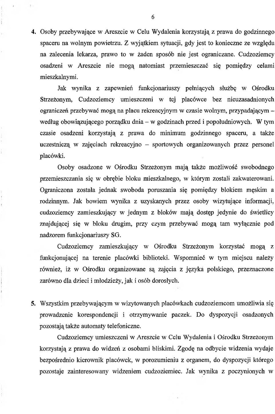 Cudzoziemcy osadzeni w Areszcie nie mogą natomiast przemieszczać się pomiędzy celami mieszkalnymi.