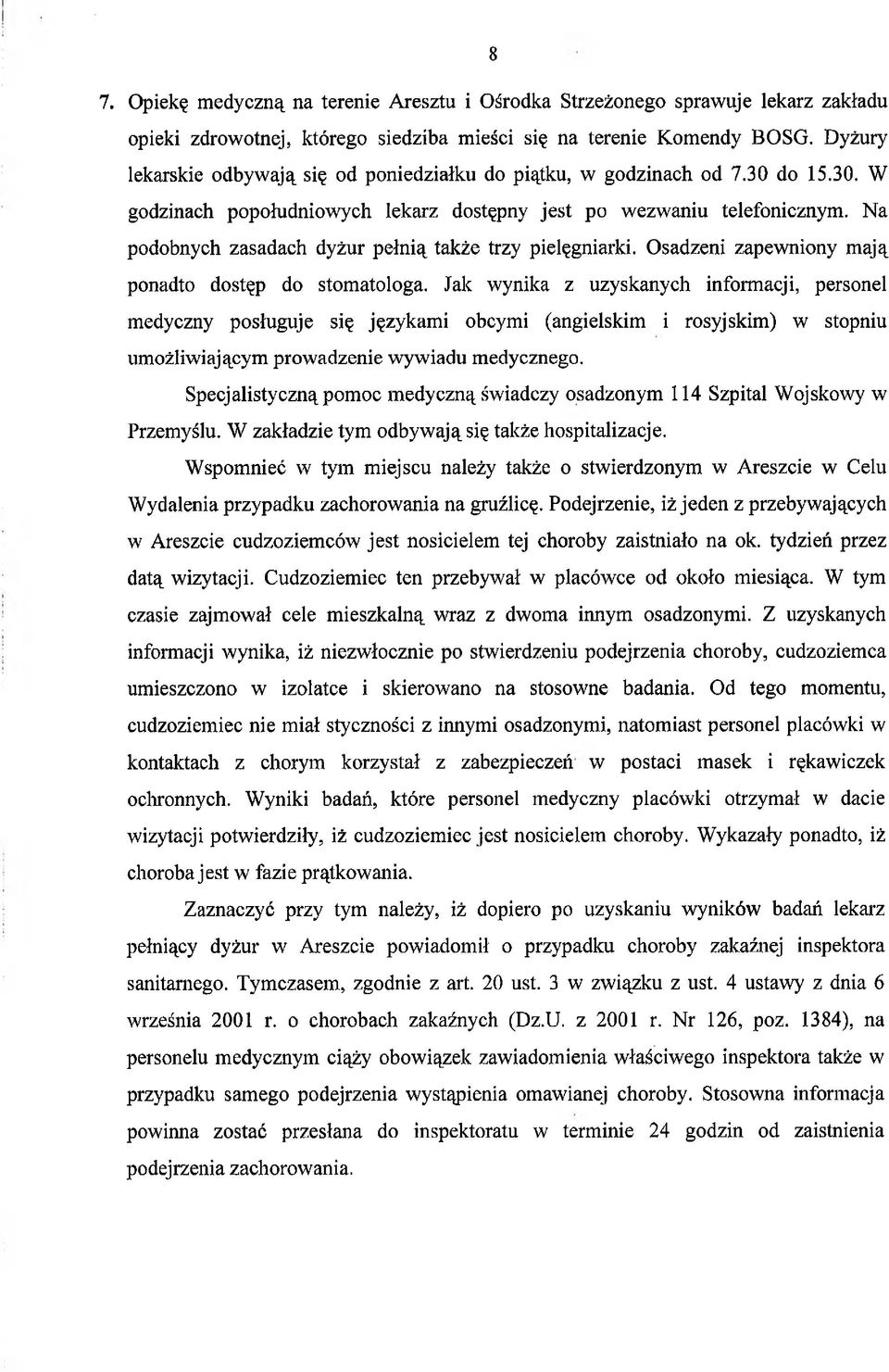 Na podobnych zasadach dyżur pełnią także trzy pielęgniarki. Osadzeni zapewniony mają ponadto dostęp do stomatologa.