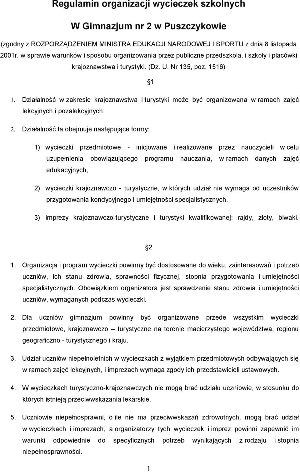 Działalność w zakresie krajoznawstwa i turystyki może być organizowana w ramach zajęć lekcyjnych i pozalekcyjnych. 2.