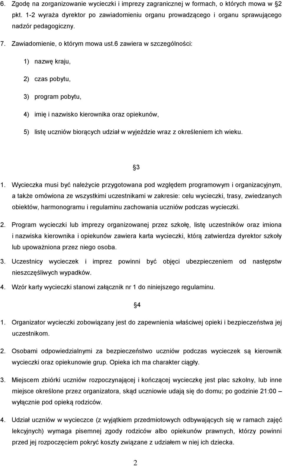 6 zawiera w szczególności: 1) nazwę kraju, 2) czas pobytu, 3) program pobytu, 4) imię i nazwisko kierownika oraz opiekunów, 5) listę uczniów biorących udział w wyjeździe wraz z określeniem ich wieku.