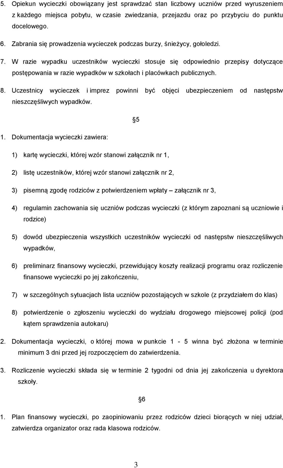 W razie wypadku uczestników wycieczki stosuje się odpowiednio przepisy dotyczące postępowania w razie wypadków w szkołach i placówkach publicznych. 8.