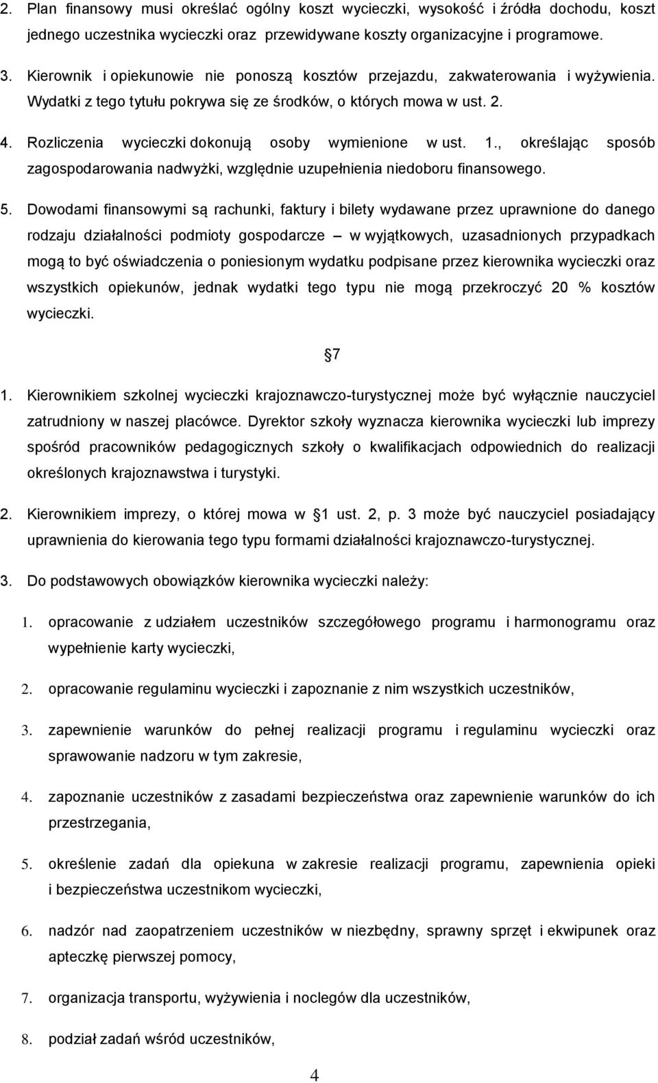 Rozliczenia wycieczki dokonują osoby wymienione w ust. 1., określając sposób zagospodarowania nadwyżki, względnie uzupełnienia niedoboru finansowego. 5.