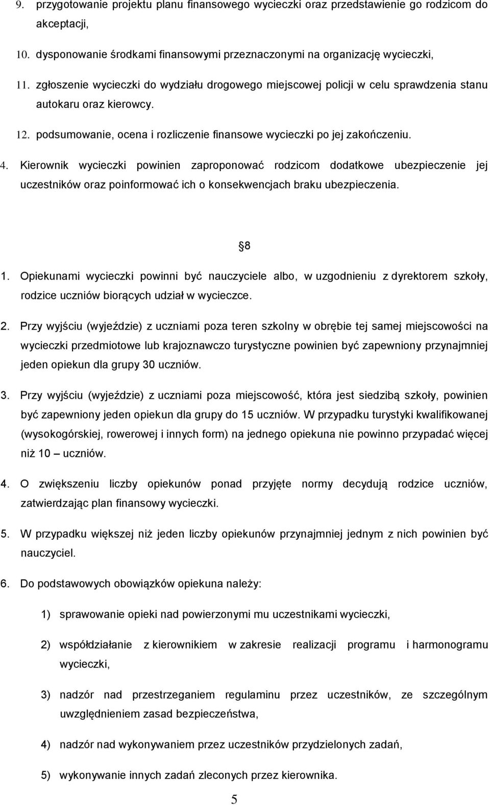 Kierownik wycieczki powinien zaproponować rodzicom dodatkowe ubezpieczenie jej uczestników oraz poinformować ich o konsekwencjach braku ubezpieczenia. 8 1.