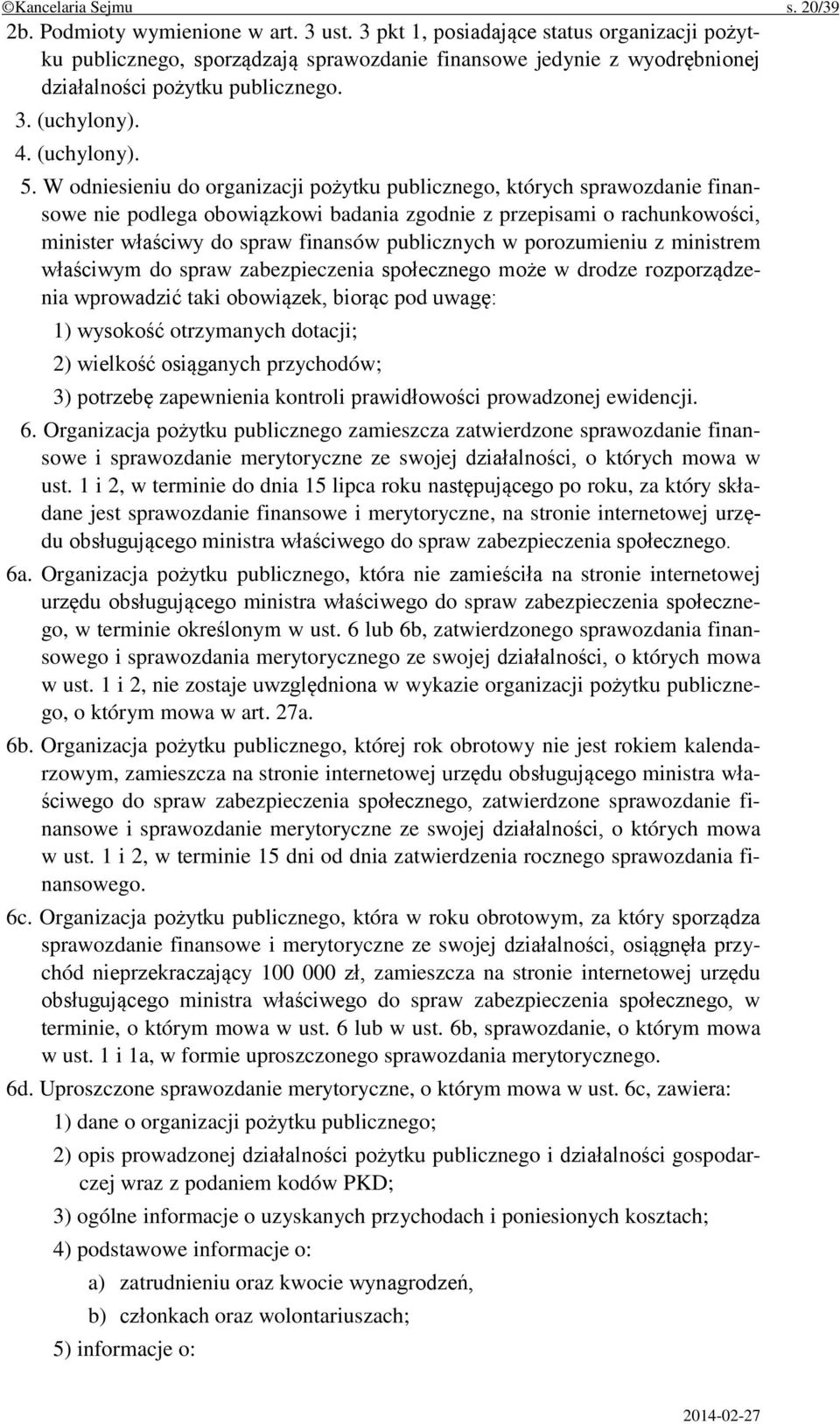 W odniesieniu do organizacji pożytku publicznego, których sprawozdanie finansowe nie podlega obowiązkowi badania zgodnie z przepisami o rachunkowości, minister właściwy do spraw finansów publicznych