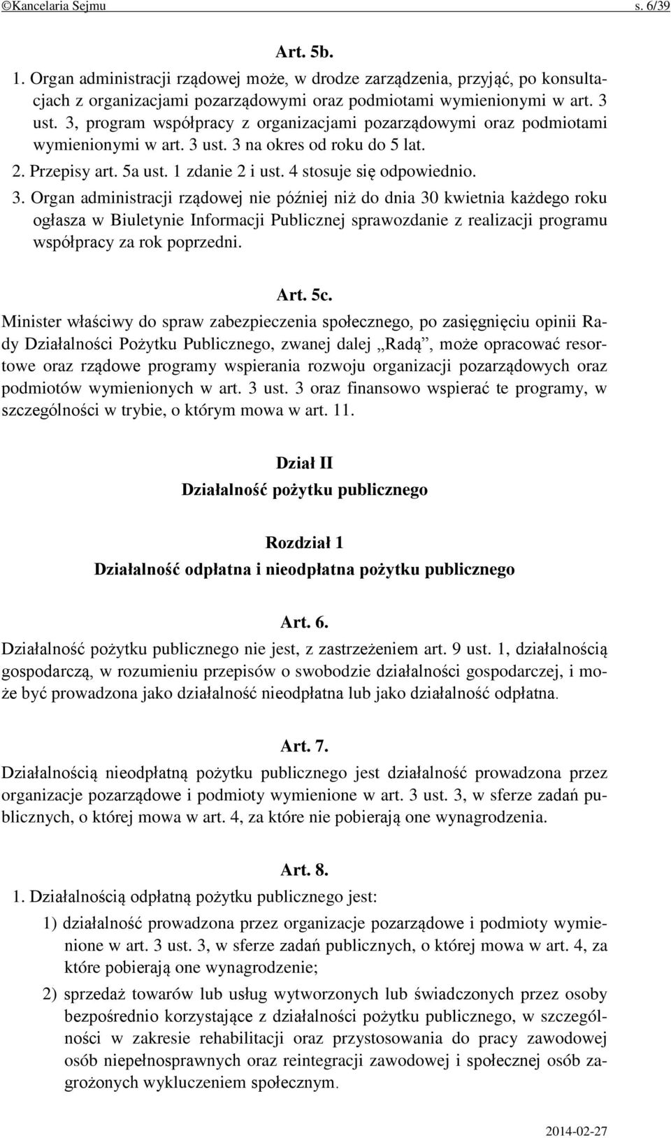 ust. 3 na okres od roku do 5 lat. 2. Przepisy art. 5a ust. 1 zdanie 2 i ust. 4 stosuje się odpowiednio. 3. Organ administracji rządowej nie później niż do dnia 30 kwietnia każdego roku ogłasza w Biuletynie Informacji Publicznej sprawozdanie z realizacji programu współpracy za rok poprzedni.