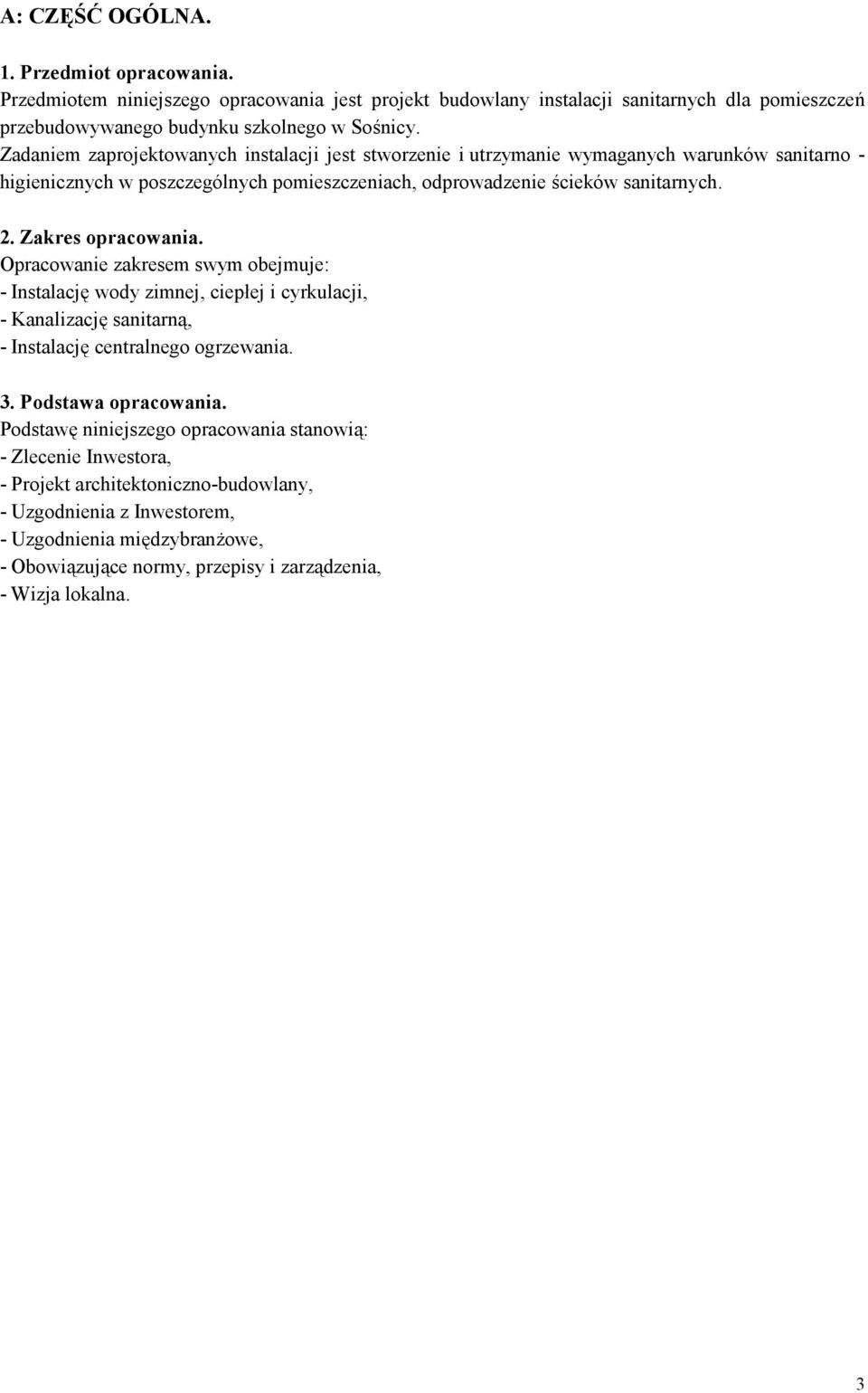 Zakres opracowania. Opracowanie zakresem swym obejmuje: - Instalację wody zimnej, ciepłej i cyrkulacji, - Kanalizację sanitarną, - Instalację centralnego ogrzewania. 3. Podstawa opracowania.