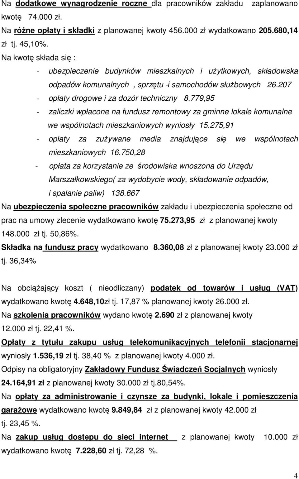 779,95 - zaliczki wpłacone na fundusz remontowy za gminne lokale komunalne we wspólnotach mieszkaniowych wyniosły 15.275,91 - opłaty za zuŝywane media znajdujące się we wspólnotach mieszkaniowych 16.
