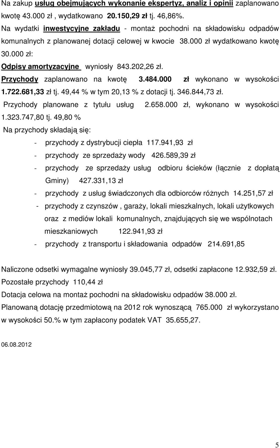 202,26 zł. Przychody zaplanowano na kwotę 3.484.000 zł wykonano w wysokości 1.722.681,33 zł tj. 49,44 % w tym 20,13 % z dotacji tj. 346.844,73 zł. Przychody planowane z tytułu usług 2.658.