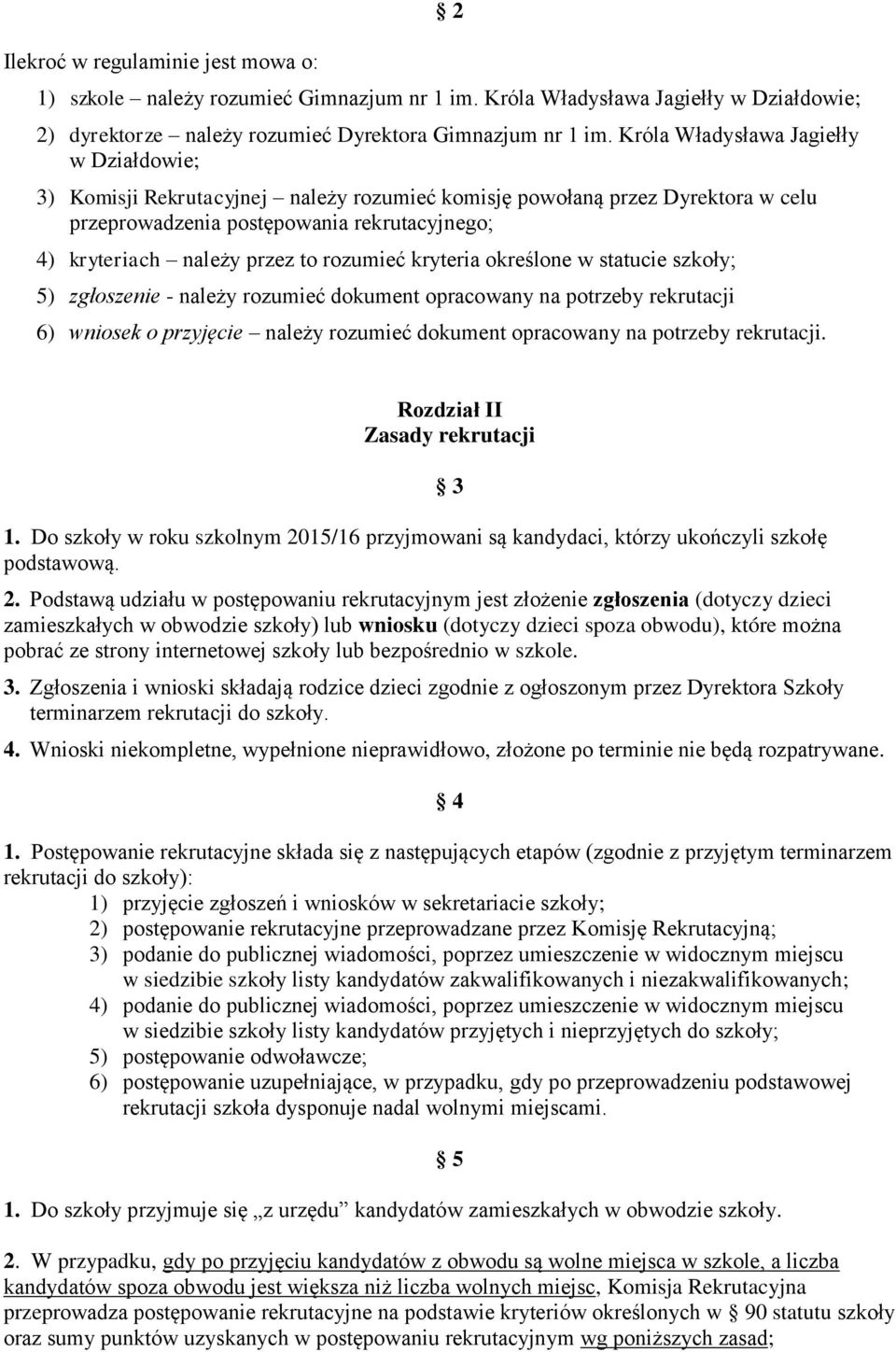 rozumieć kryteria określone w statucie szkoły; 5) zgłoszenie - należy rozumieć dokument opracowany na potrzeby rekrutacji 6) wniosek o przyjęcie należy rozumieć dokument opracowany na potrzeby