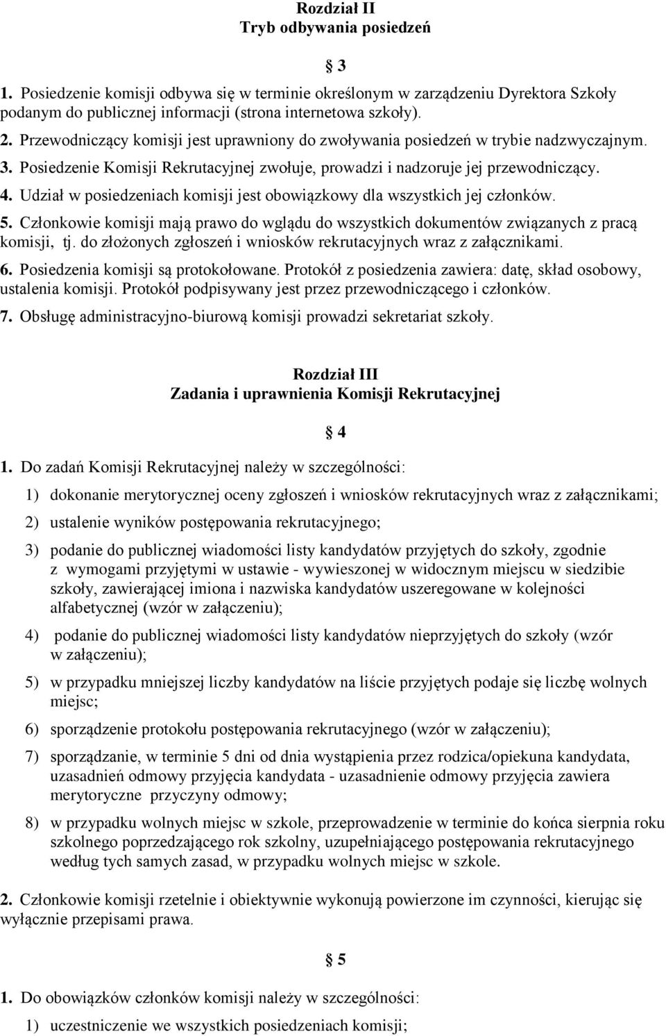 Udział w posiedzeniach komisji jest obowiązkowy dla wszystkich jej członków. 5. Członkowie komisji mają prawo do wglądu do wszystkich dokumentów związanych z pracą komisji, tj.