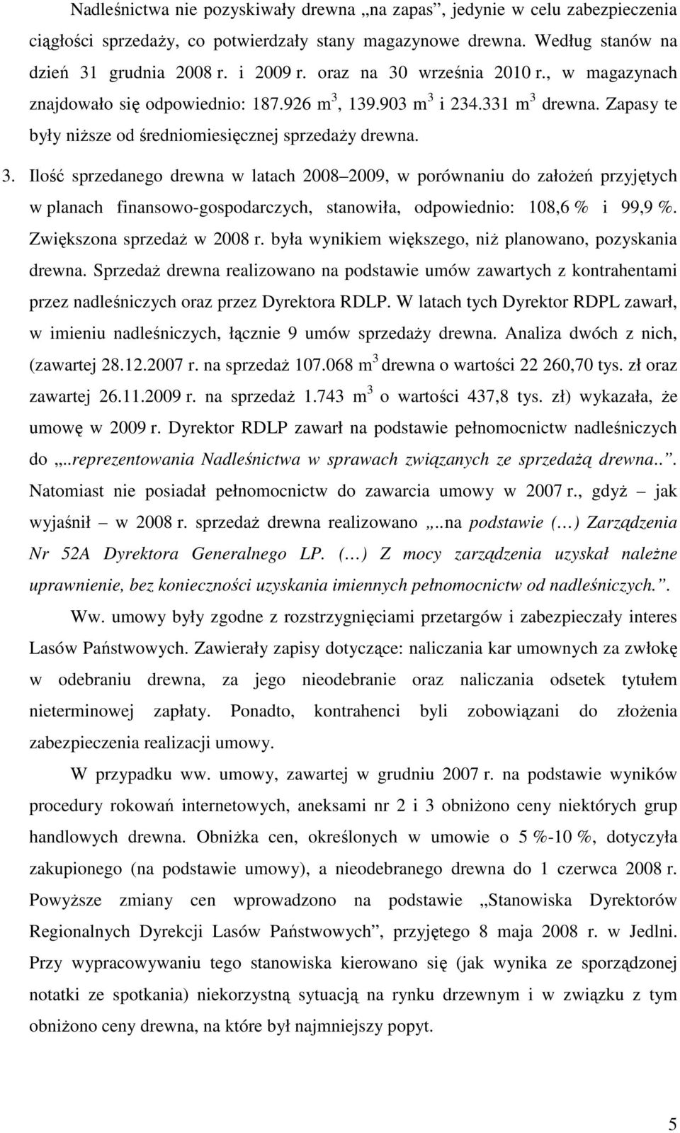 Zwiększona sprzedaŝ w 2008 r. była wynikiem większego, niŝ planowano, pozyskania drewna.