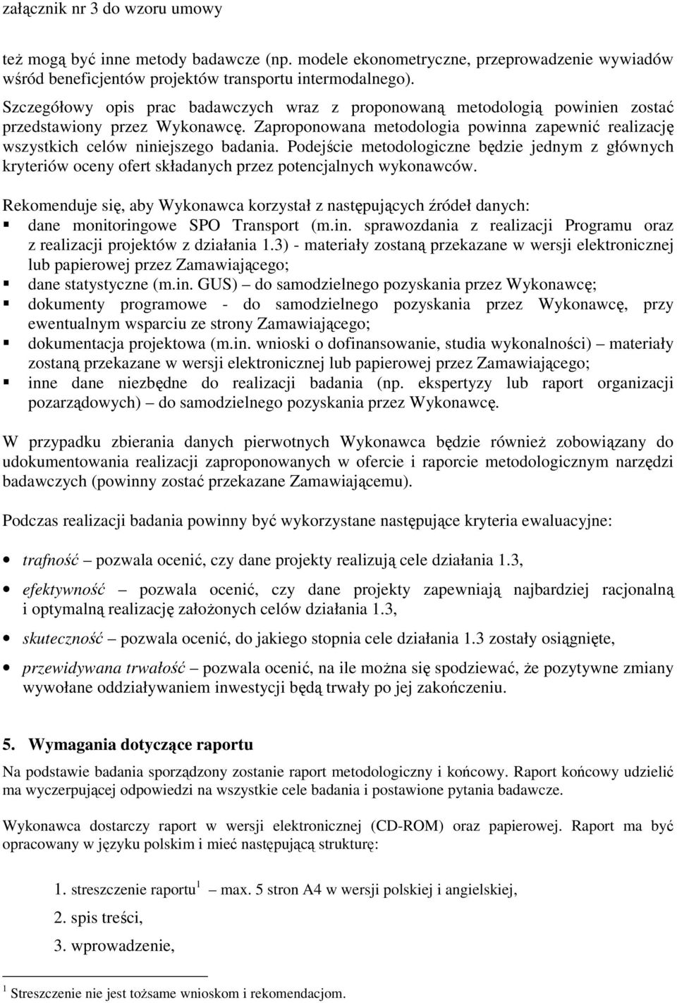 Zaproponowana metodologia powinna zapewnić realizację wszystkich celów niniejszego badania.