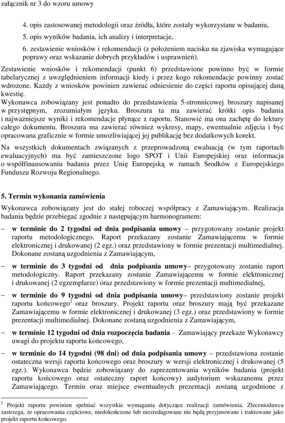 Zestawienie wniosków i rekomendacji (punkt 6) przedstawione powinno być w formie tabelarycznej z uwzględnieniem informacji kiedy i przez kogo rekomendacje powinny zostać wdroŝone.