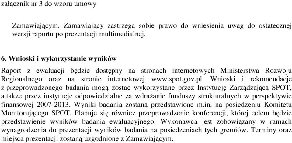 Wnioski i rekomendacje z przeprowadzonego badania mogą zostać wykorzystane przez Instytucję Zarządzającą SPOT, a takŝe przez instytucje odpowiedzialne za wdraŝanie funduszy strukturalnych w