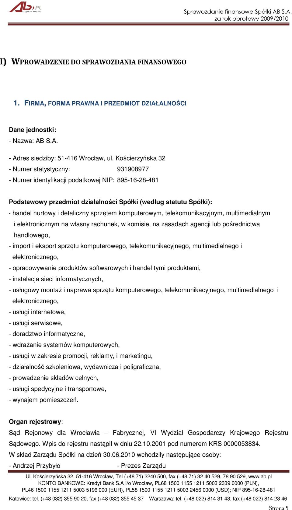 sprzętem komputerowym, telekomunikacyjnym, multimedialnym i elektronicznym na własny rachunek, w komisie, na zasadach agencji lub pośrednictwa handlowego, - import i eksport sprzętu komputerowego,
