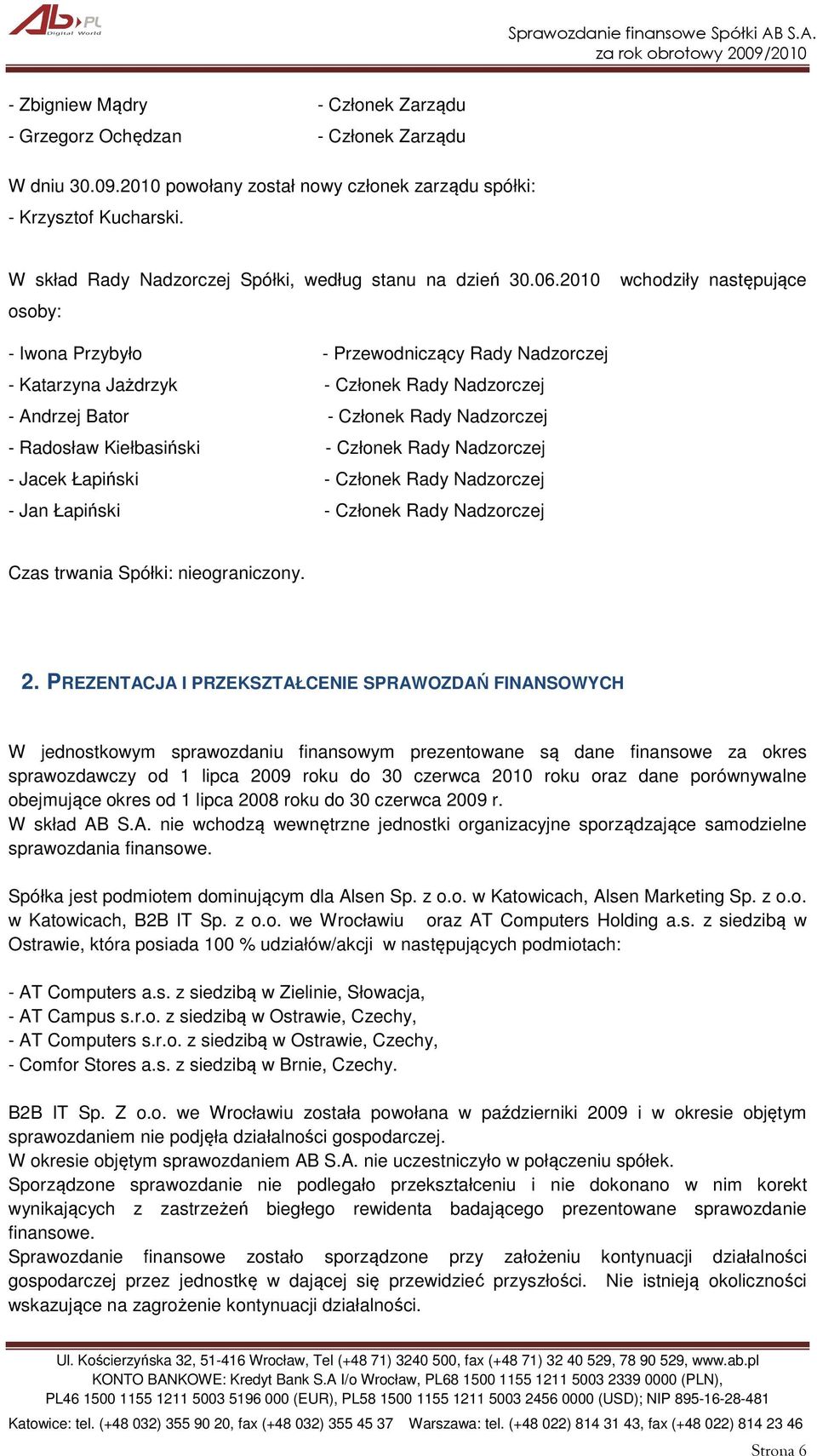 2010 osoby: wchodziły następujące - Iwona Przybyło - Przewodniczący Rady Nadzorczej - Katarzyna Jażdrzyk - Członek Rady Nadzorczej - Andrzej Bator - Członek Rady Nadzorczej - Radosław Kiełbasiński -