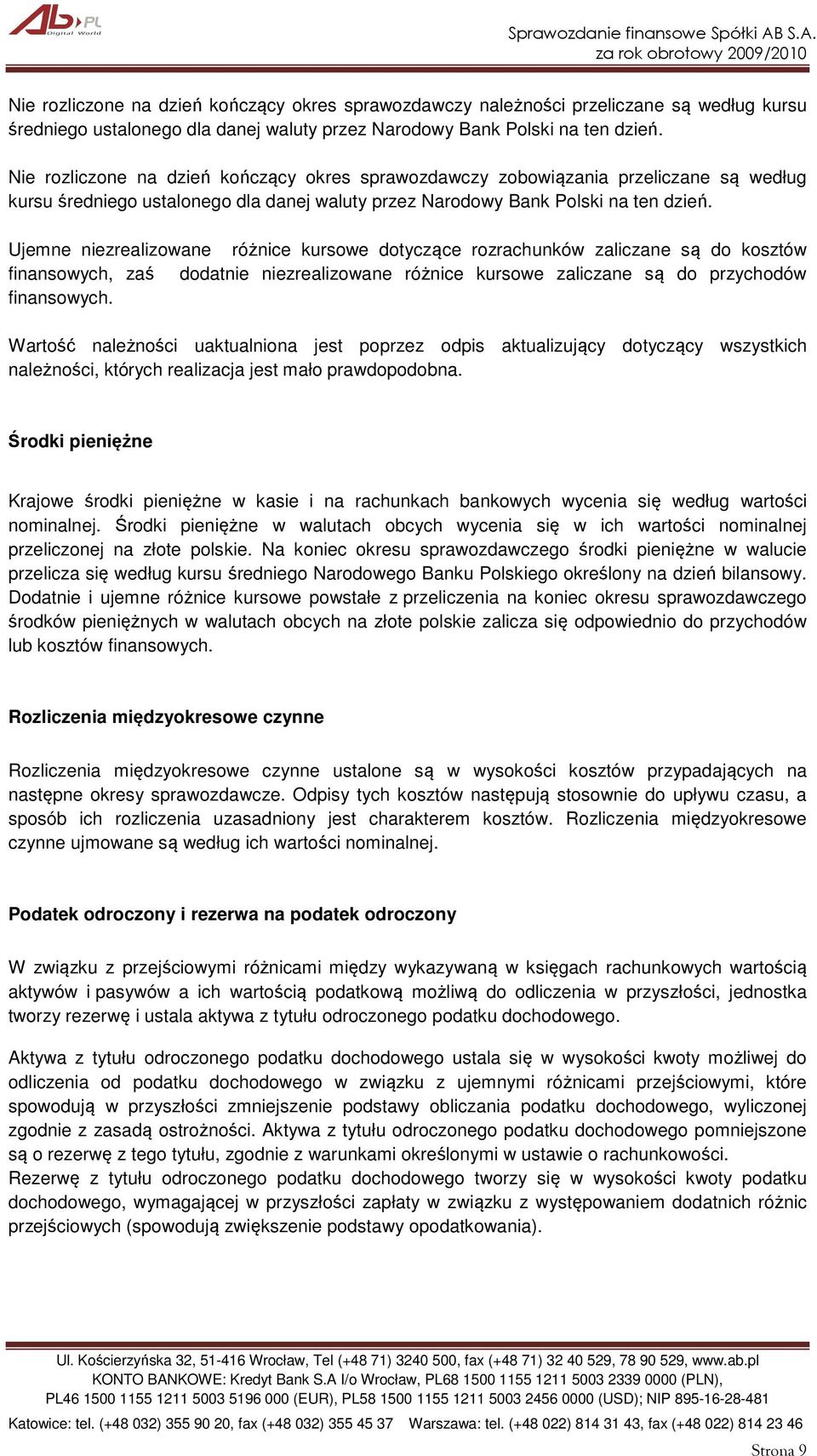 Ujemne niezrealizowane różnice kursowe dotyczące rozrachunków zaliczane są do kosztów finansowych, zaś dodatnie niezrealizowane różnice kursowe zaliczane są do przychodów finansowych.