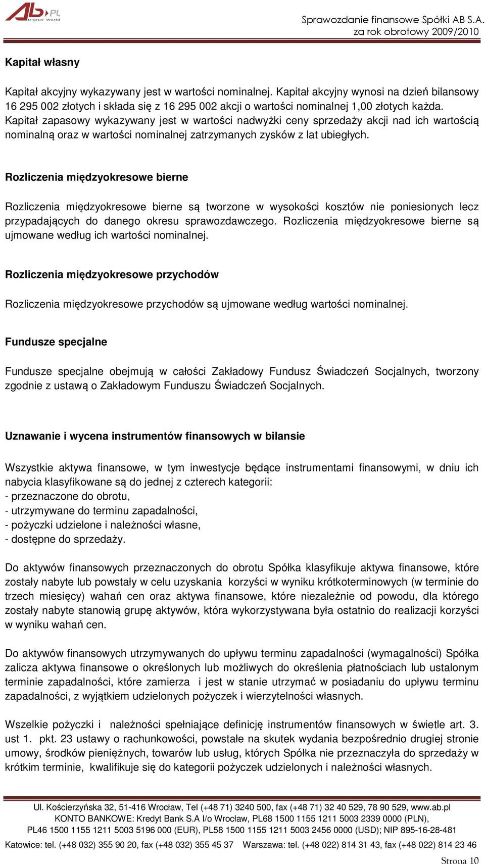 Kapitał zapasowy wykazywany jest w wartości nadwyżki ceny sprzedaży akcji nad ich wartością nominalną oraz w wartości nominalnej zatrzymanych zysków z lat ubiegłych.