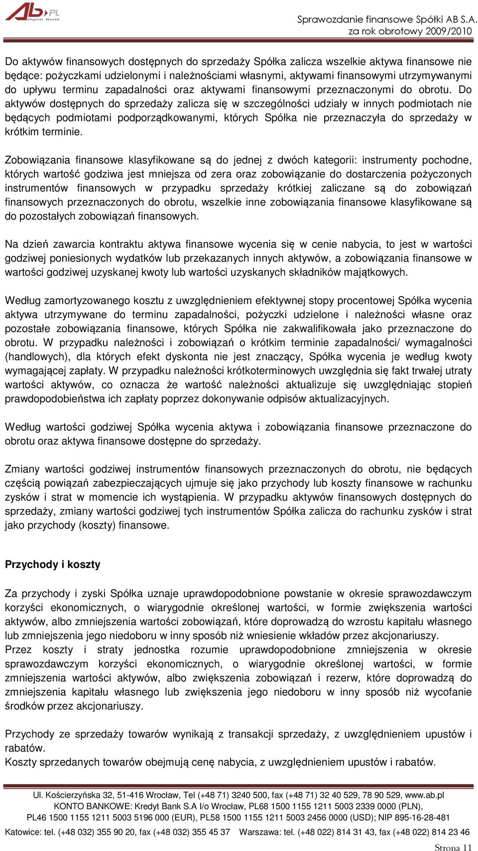 Do aktywów dostępnych do sprzedaży zalicza się w szczególności udziały w innych podmiotach nie będących podmiotami podporządkowanymi, których Spółka nie przeznaczyła do sprzedaży w krótkim terminie.