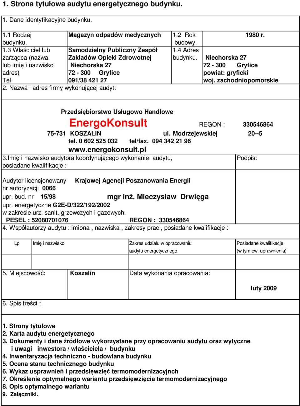 zachodniopomorskie 2. Nazwa i adres firmy wykonującej audyt: Przedsiębiorstwo Usługowo Handlowe EnergoKonsult REGON : 330546864 75-731 KOSZALIN ul. Modrzejewskiej 20--5 tel. 0 602 525 032 tel/fax.