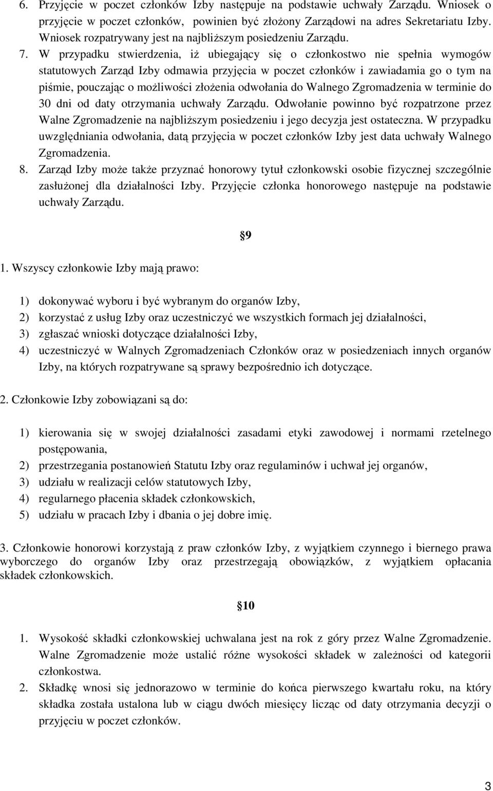 W przypadku stwierdzenia, iŝ ubiegający się o członkostwo nie spełnia wymogów statutowych Zarząd Izby odmawia przyjęcia w poczet członków i zawiadamia go o tym na piśmie, pouczając o moŝliwości