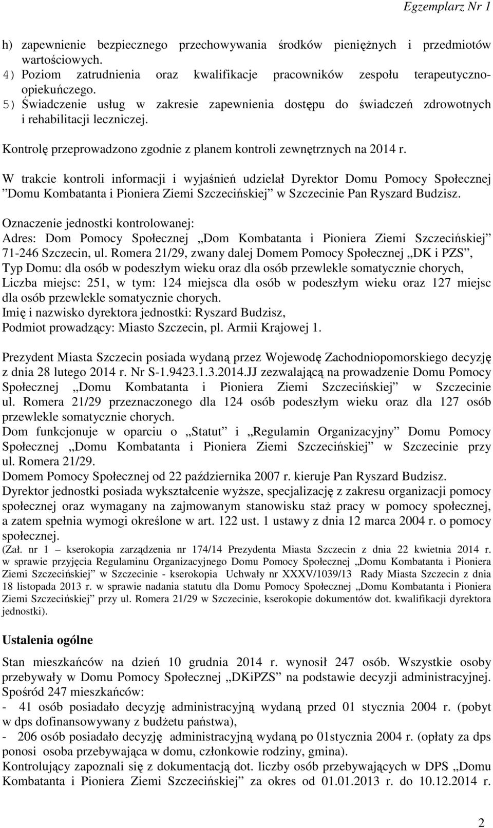 W trakcie kontroli informacji i wyjaśnień udzielał Dyrektor Domu Pomocy Społecznej Domu Kombatanta i Pioniera Ziemi Szczecińskiej w Szczecinie Pan Ryszard Budzisz.
