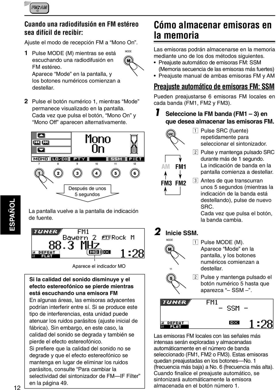 Cada vez que pulsa el botn, Mono On y Mono Off aparecen alternativamente. Despus de unos 5 segundos La pantalla vuelve a la pantalla de indicacin de fuente.