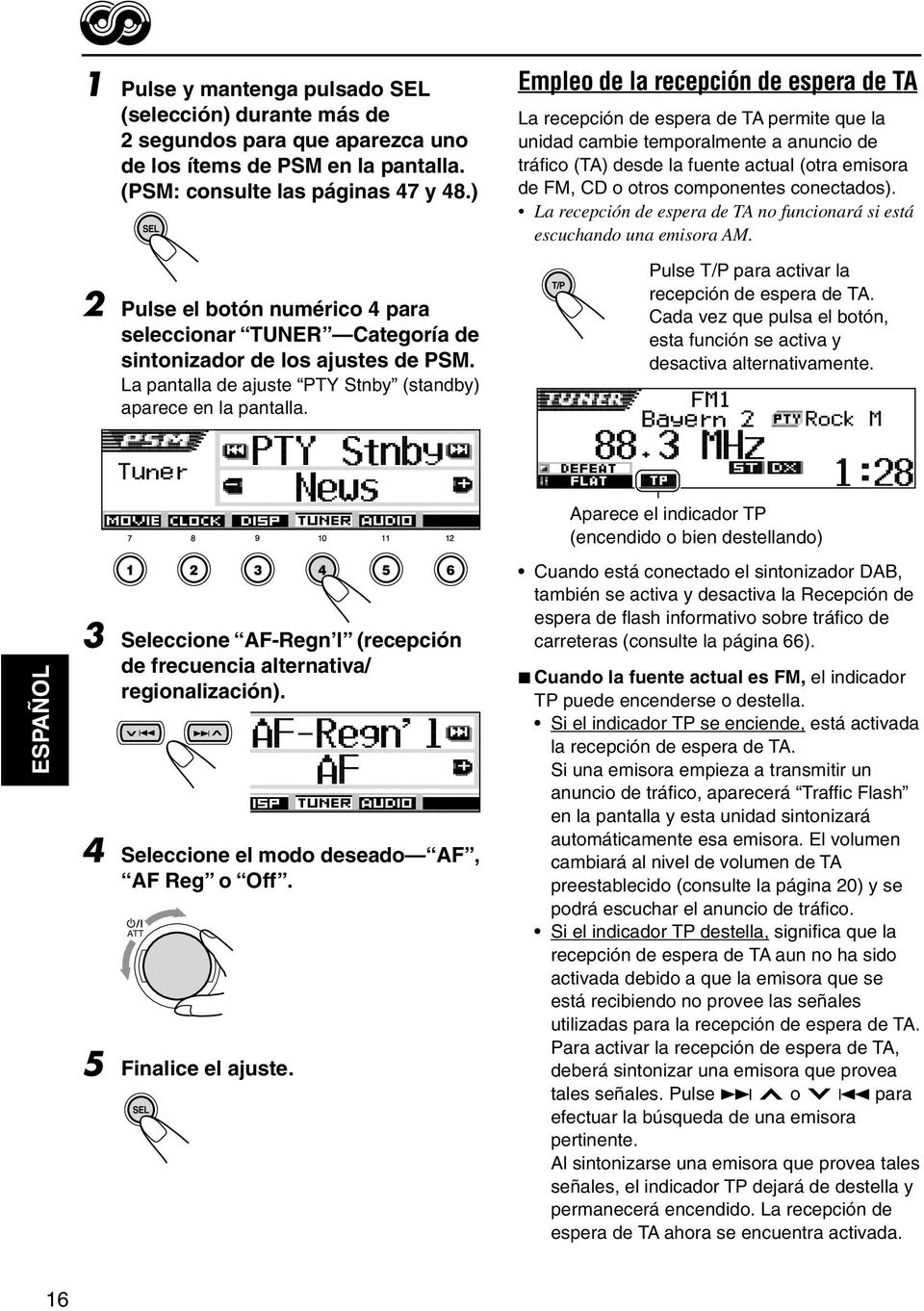 Empleo de la recepcin de espera de TA La recepcin de espera de TA permite que la unidad cambie temporalmente a anuncio de trfico (TA) desde la fuente actual (otra emisora de FM, CD o otros