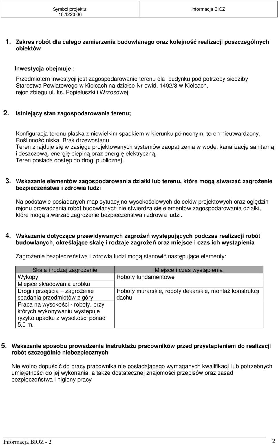 Istniejący stan zagospodarowania terenu; Konfiguracja terenu płaska z niewielkim spadkiem w kierunku północnym, teren nieutwardzony. Roślinność niska.