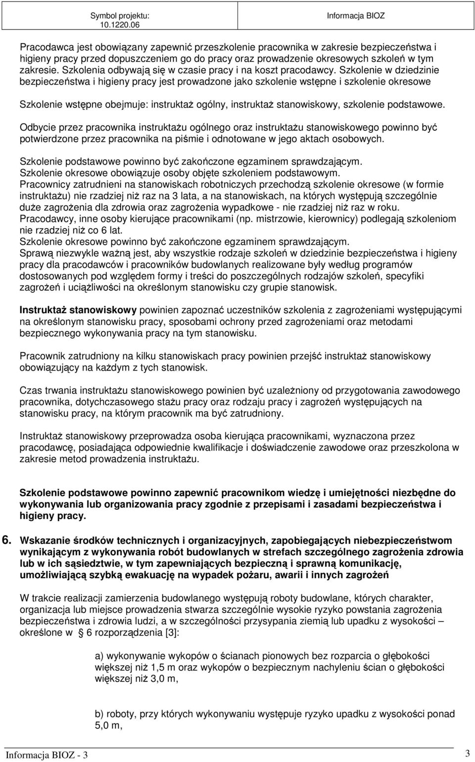 Szkolenie w dziedzinie bezpieczeństwa i higieny pracy jest prowadzone jako szkolenie wstępne i szkolenie okresowe Szkolenie wstępne obejmuje: instruktaż ogólny, instruktaż stanowiskowy, szkolenie